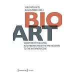 Bio-Art: Varieties of the Living in Artworks from the Pre-Modern to the Anthropocene