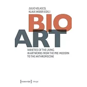 Bio-Art: Varieties of the Living in Artworks from the Pre-Modern to the Anthropocene