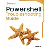 PowerShell Troubleshooting Guide: Techniques, strategies and solutions across scripting, automation, remoting, and system administration
