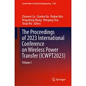 The Proceedings of 2023 International Conference on Wireless Power Transfer (Icwpt2023): Volume I
