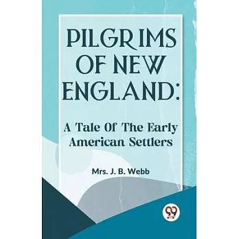 Pilgrims Of New England: A Tale Of The Early American Settlers