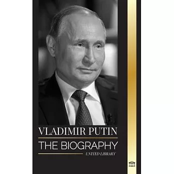Vladimir Putin: The biography of the Tsar of Russia, his Rise to the Kremlin, War and the West