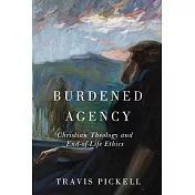 Burdened Agency: Christian Theology and End-Of-Life Ethics