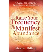 Raise Your Frequency and Manifest Abundance: A Guide for Empaths and Intuitives
