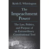 The Impeachment Power: The Law, Politics, and Purpose of an Extraordinary Constitutional Tool