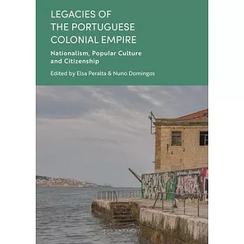 Legacies of the Portuguese Colonial Empire: Nationalism, Popular Culture and Citizenship