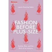 Fashion Before Plus-Size: Bodies, Bias, and the Birth of an Industry
