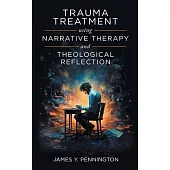 Trauma Treatment Using Narrative Therapy and Theological Reflection.