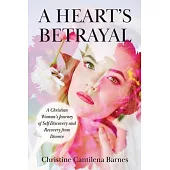 A Heart’s Betrayal: Tools for Christian Women Recovering from Divorce