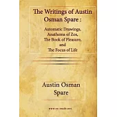 The Writings of Austin Osman Spare: Automatic Drawings, Anathema of Zos, The Book of Pleasure, and The Focus of Life