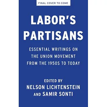 Labor’s Partisans: Essential Writings on the Union Movement from the 1950s to Today