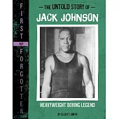 The Untold Story of Jack Johnson: Heavyweight Boxing Legend