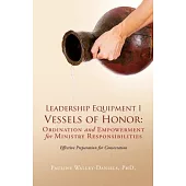 Leadership Equipment I Vessels of Honor: Ordination and Empowerment for Ministry Responsibilities: Effective Preparation for Consecration