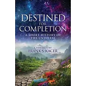 Destined for Completion: A Short History of the Universe