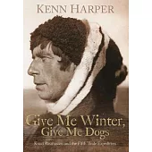 Give Me Winter, Give Me Dogs: Knud Rasmussen and the Fifth Thule Expedition