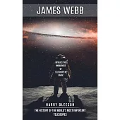 James Webb: Reveals the Uniqueness of Telescope in Space (The History of the World’s Most Important Telescopes)