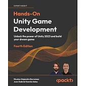 Hands-On Unity Game Development - Fourth Edition: Unlock the power of Unity 2023 and build your dream game