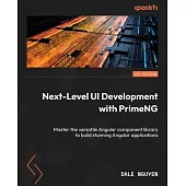 Next-Level UI Development with PrimeNG: Master the versatile Angular component library to build stunning Angular applications