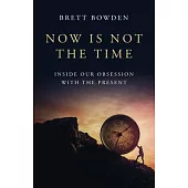 Now Is Not the Time: Inside Our Obsession with the Present