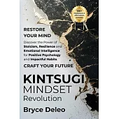 Kintsugi Mindset Revolution: RESTORE YOUR MIND. Discover the Power of Stoicism, Resilience and Emotional Intelligence for Positive Psychology and I