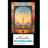 Novalis: His Life, Thoughts and Works