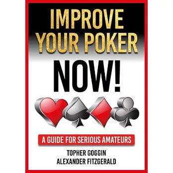 Improve Your Poker - Now!: A Guide for Serious Amateurs