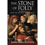The Stone of Folly: Glimpses into the History of Madness