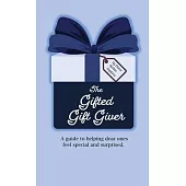 The Gifted Gift Giver: A guide to helping dear ones feel special and surprised.