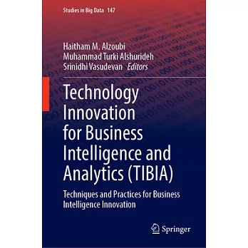 Technology Innovation for Business Intelligence and Analytics (Tibia): Techniques and Practices for Business Intelligence Innovation