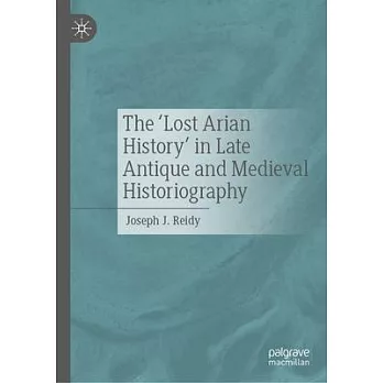 The ’Lost Arian History’ in Late Antique and Medieval Historiography