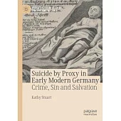 Suicide by Proxy in Early Modern Germany: Crime, Sin and Salvation