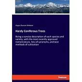 Hardy Coniferous Trees: Being a concise description of each species and variety, with the most recently approved nomenclature, lists of synony