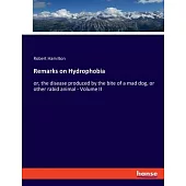 Remarks on Hydrophobia: or, the disease produced by the bite of a mad dog, or other rabid animal - Volume II