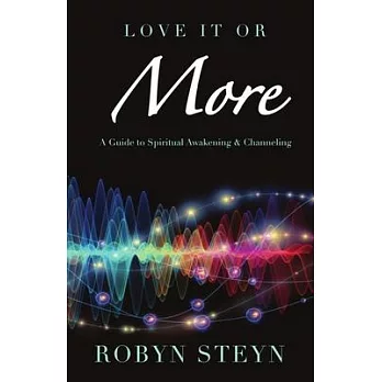 Love It Or More: A Guide to Spiritual Awakening & Channeling