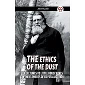 The Ethics Of The Dust Ten Lectures To Little Housewives On The Elements Of Crystallization