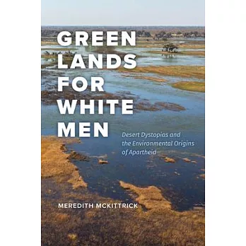 Green Lands for White Men: Desert Dystopias and the Environmental Origins of Apartheid