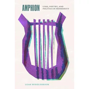 Amphion: Lyre, Poetry, and Politics in Modernity