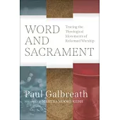 Word and Sacrament: Tracing the Theological Movements of Reformed Worship