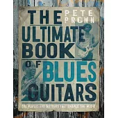 The Ultimate Book of Blues Guitars: The Players and Guitars That Shaped the Music
