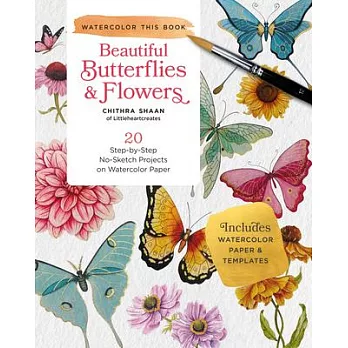 Beautiful Butterflies and Flowers: 20 Step-By-Step No-Sketch Projects on Watercolor Paper