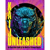 Kaiju Unleashed: An Illustrated Guide to the World of Strange Beasts