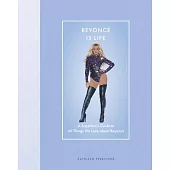 Beyonce Is Life: A Superfan’s Guide to All Things We Love about Beyonce