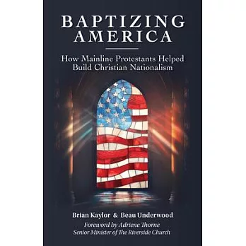 Baptizing America: How Mainline Protestants Helped Build Christian Nationalism