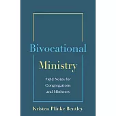 Bivocational Ministry: Field Notes for Congregations & Ministers
