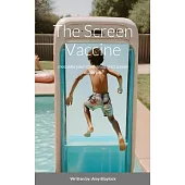 The Screen Vaccine: Inoculate your children against screen addiction.
