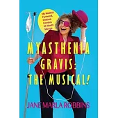 Myasthenia Gravis: THE MUSICAL! My Medical, Hysterical, Poetical, Comical, 25-Month Memoir