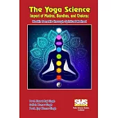 The Yoga Science - Impact of Mudras, Bandhas, and Chakras: Health Benefits Through Spiritual Method