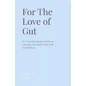 For the Love of Gut: An introductory Guide to Loving Yourself from the Inside Out