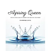 Aspiring Queen: Step by Step Guide to Inherit the Fruits of the Spirit