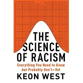 The Science of Racism: Everything You Need to Know But Probably Don’t--Yet